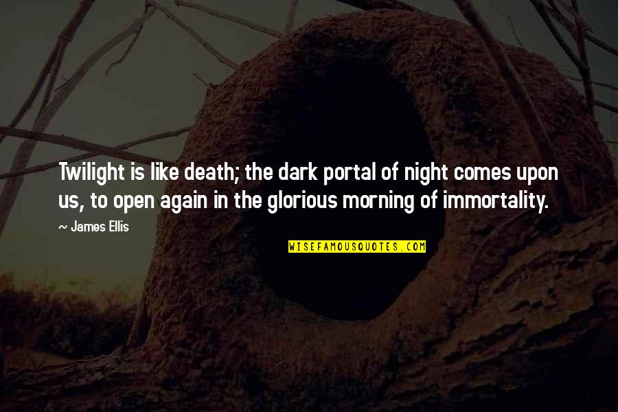 Swopes Valley Quotes By James Ellis: Twilight is like death; the dark portal of Swopes Valley Quotes By James Ellis: Twilight is like death; the dark portal of