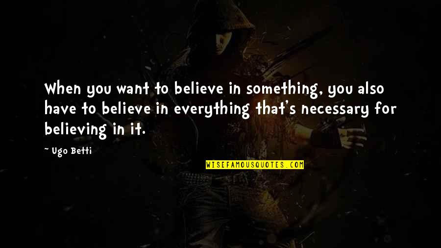 Swopes Valley Quotes By Ugo Betti: When you want to believe in something, you