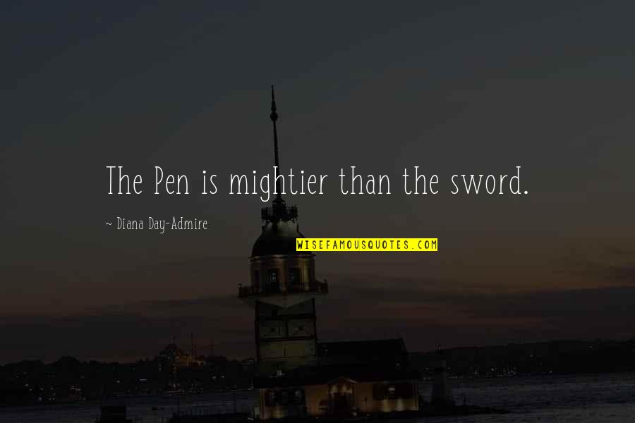 Sword And Pen Quotes By Diana Day-Admire: The Pen is mightier than the sword.