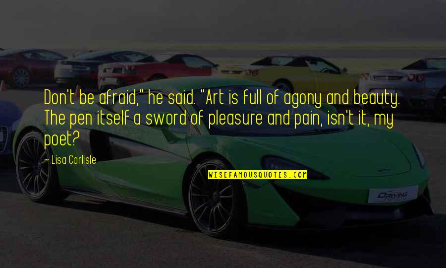 Sword And Pen Quotes By Lisa Carlisle: Don't be afraid," he said. "Art is full