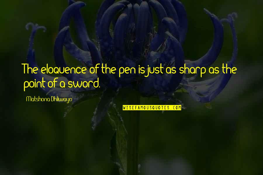 Sword And Pen Quotes By Matshona Dhliwayo: The eloquence of the pen is just as