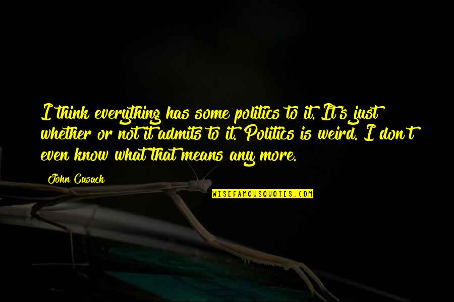 Sword And Sheath Quotes By John Cusack: I think everything has some politics to it. Sword And Sheath Quotes By John Cusack: I think everything has some politics to it.