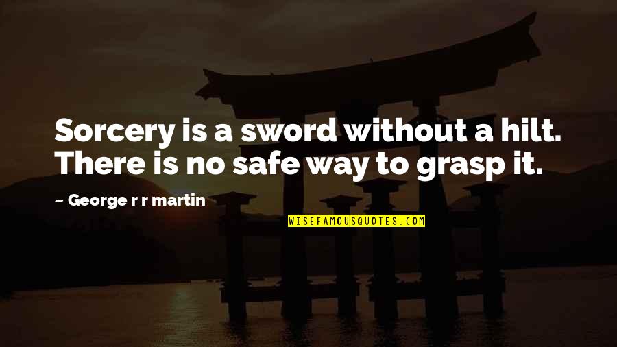 Sword And Sorcery Quotes By George R R Martin: Sorcery is a sword without a hilt. There