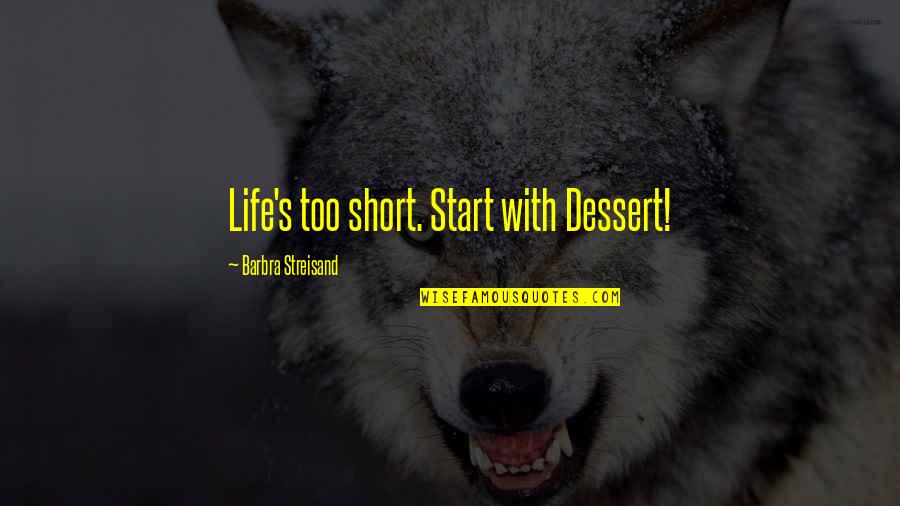 Sword And Stone Quotes By Barbra Streisand: Life's too short. Start with Dessert!