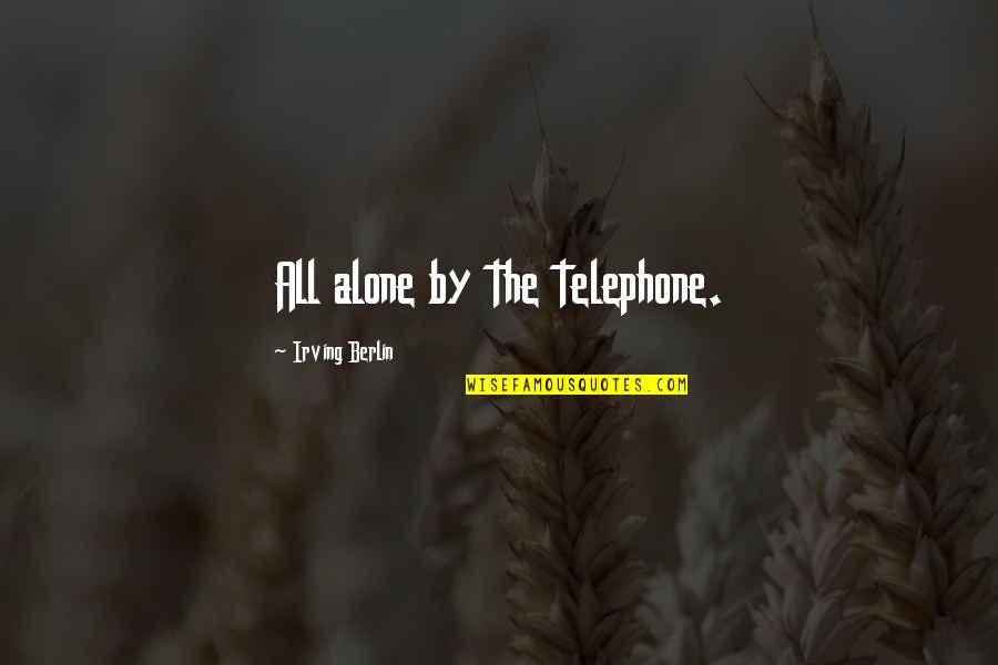 Sword And Stone Quotes By Irving Berlin: All alone by the telephone.