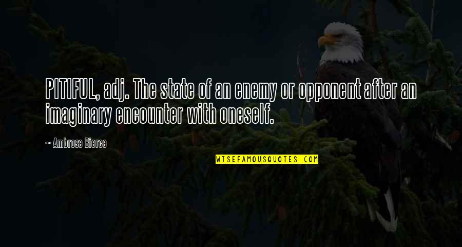 Sword And Trowel Quotes By Ambrose Bierce: PITIFUL, adj. The state of an enemy or Sword And Trowel Quotes By Ambrose Bierce: PITIFUL, adj. The state of an enemy or