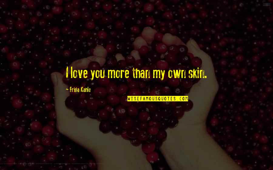 Sword Art Online Klein Quotes By Frida Kahlo: I love you more than my own skin. Sword Art Online Klein Quotes By Frida Kahlo: I love you more than my own skin.