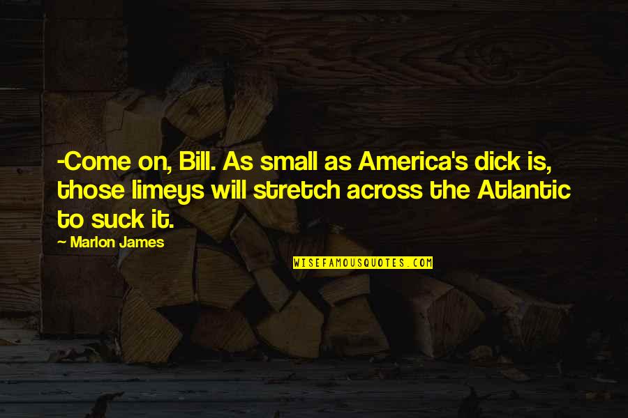 Sword Brother Quotes By Marlon James: -Come on, Bill. As small as America's dick