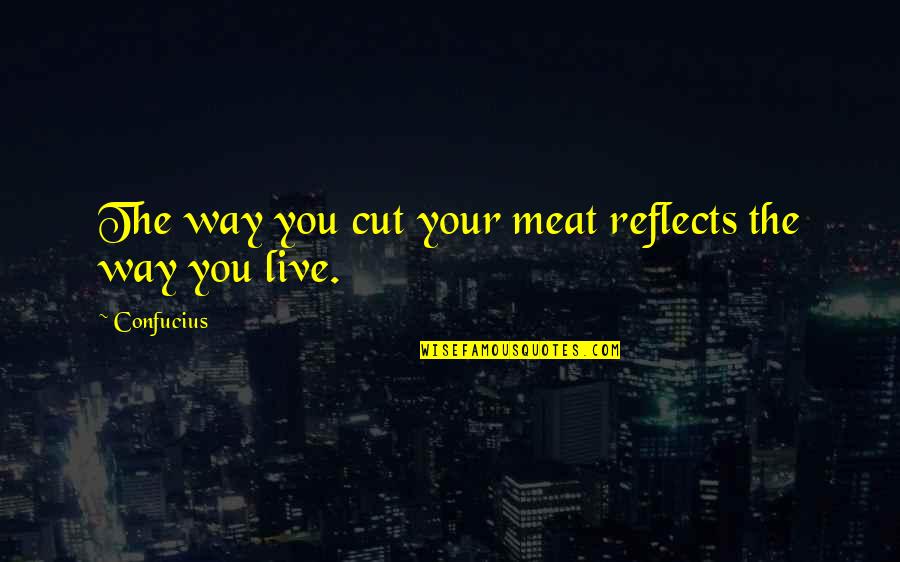 Sword Excalibur Quotes By Confucius: The way you cut your meat reflects the