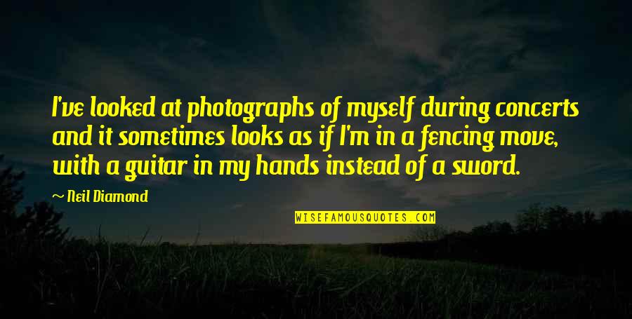 Sword Fencing Quotes By Neil Diamond: I've looked at photographs of myself during concerts