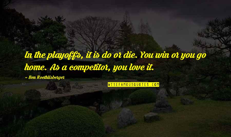 Sword In The Stone Owl Quotes By Ben Roethlisberger: In the playoffs, it is do or die.