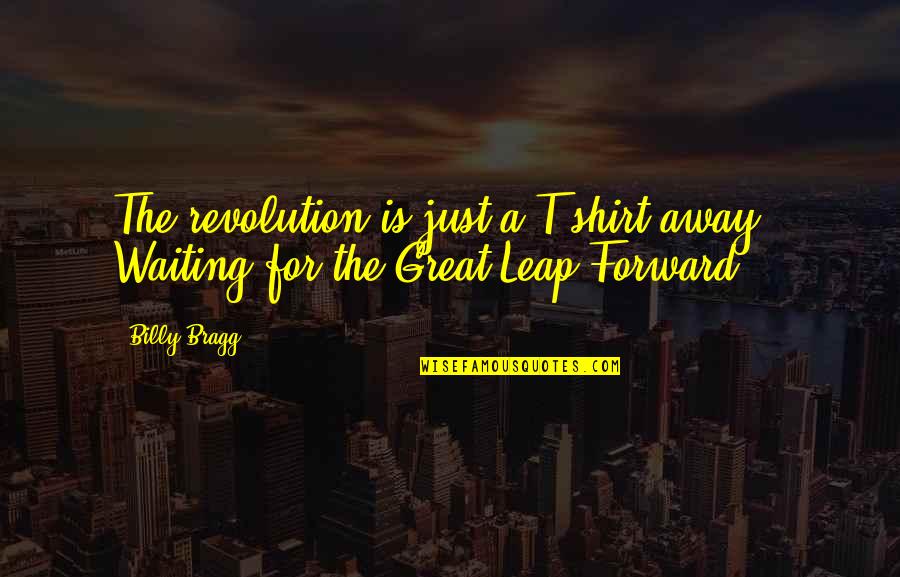 Sword Of 1000 Truths Quotes By Billy Bragg: The revolution is just a T-shirt away.- Waiting