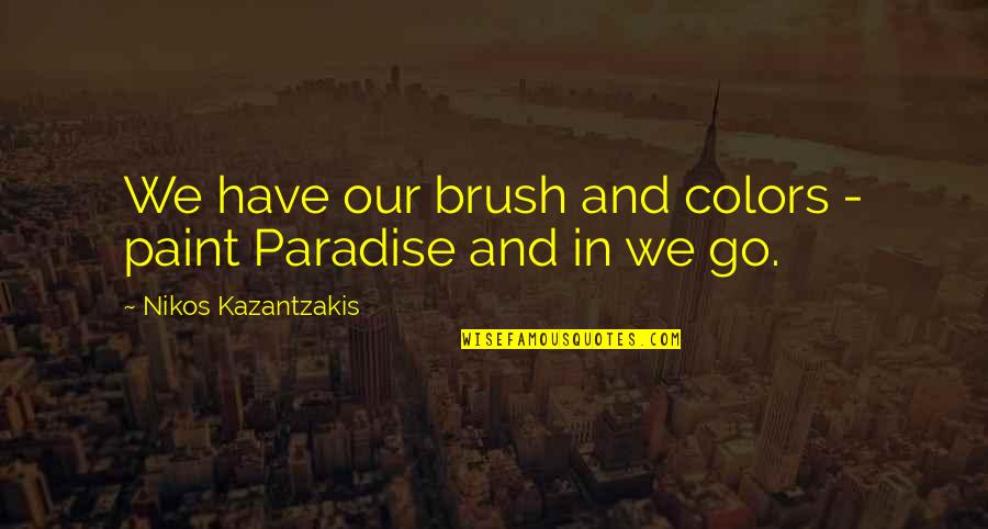 Sword Of 1000 Truths Quotes By Nikos Kazantzakis: We have our brush and colors - paint Sword Of 1000 Truths Quotes By Nikos Kazantzakis: We have our brush and colors - paint