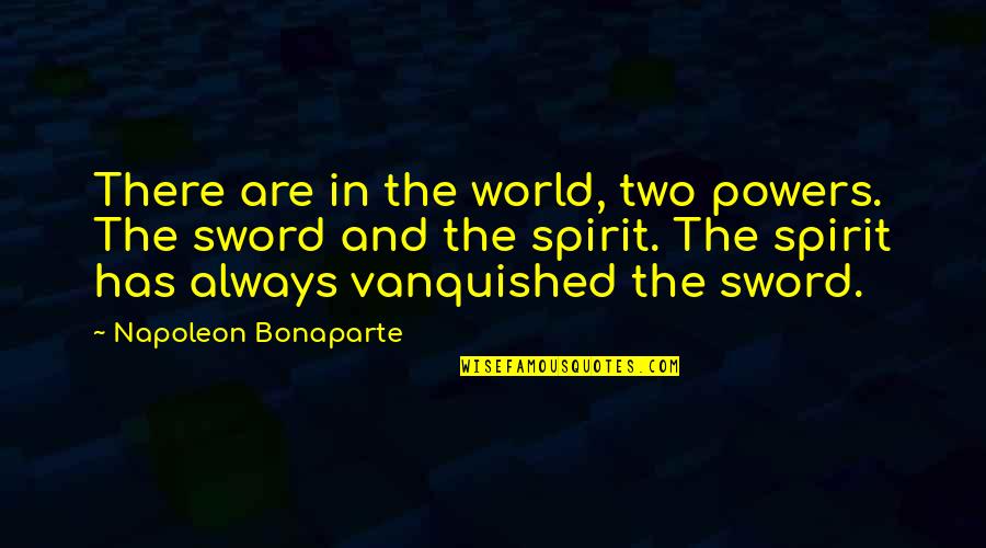 Sword Of The Spirit Quotes By Napoleon Bonaparte: There are in the world, two powers. The