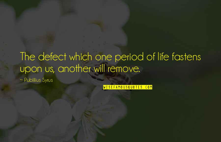 Sword Of The Spirit Quotes By Publilius Syrus: The defect which one period of life fastens
