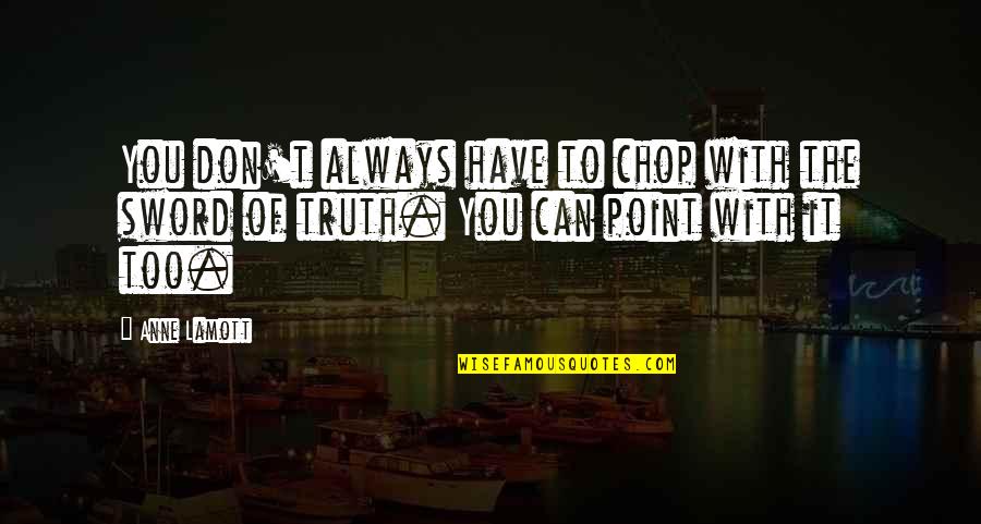 Sword Of The Truth Quotes By Anne Lamott: You don't always have to chop with the