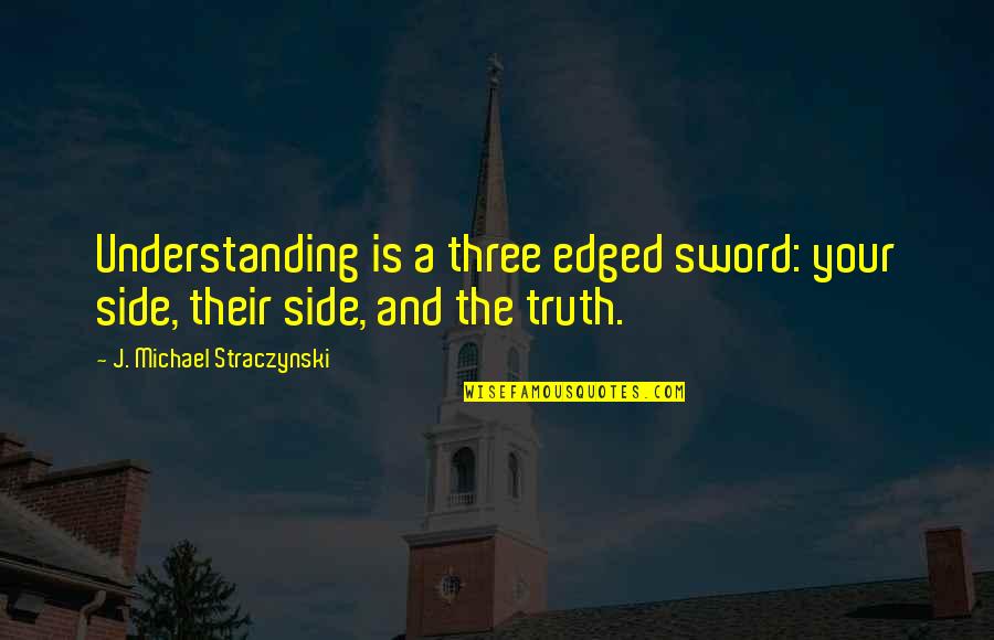 Sword Of The Truth Quotes By J. Michael Straczynski: Understanding is a three edged sword: your side,