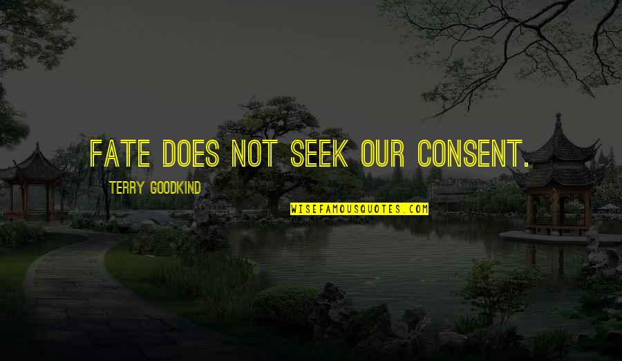 Sword Of The Truth Quotes By Terry Goodkind: Fate does not seek our consent. Sword Of The Truth Quotes By Terry Goodkind: Fate does not seek our consent.