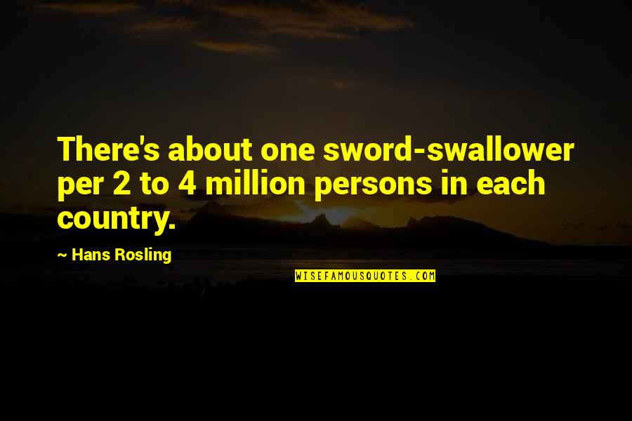 Sword Swallower Quotes By Hans Rosling: There's about one sword-swallower per 2 to 4