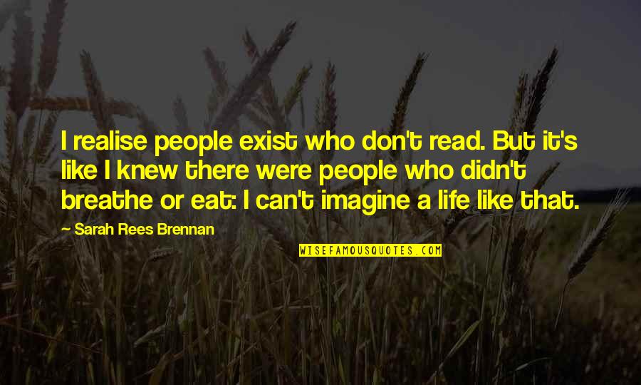 Swordbrother Quotes By Sarah Rees Brennan: I realise people exist who don't read. But