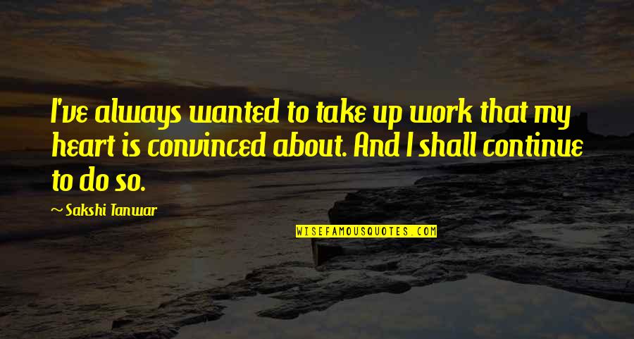 Sworde Quotes By Sakshi Tanwar: I've always wanted to take up work that