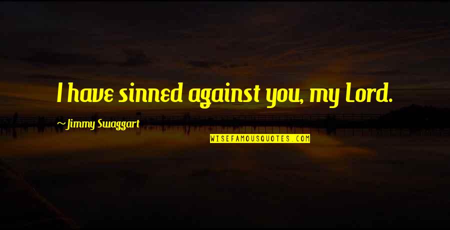 Sworded Love Quotes By Jimmy Swaggart: I have sinned against you, my Lord.