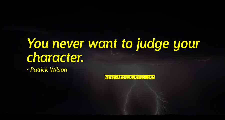 Sworded Love Quotes By Patrick Wilson: You never want to judge your character.