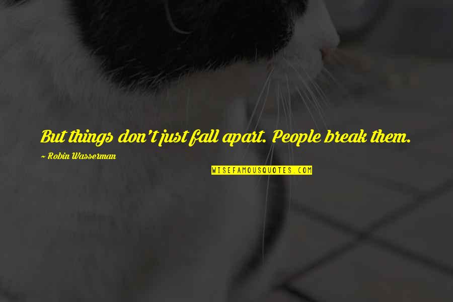 Swordfight Quotes By Robin Wasserman: But things don't just fall apart. People break