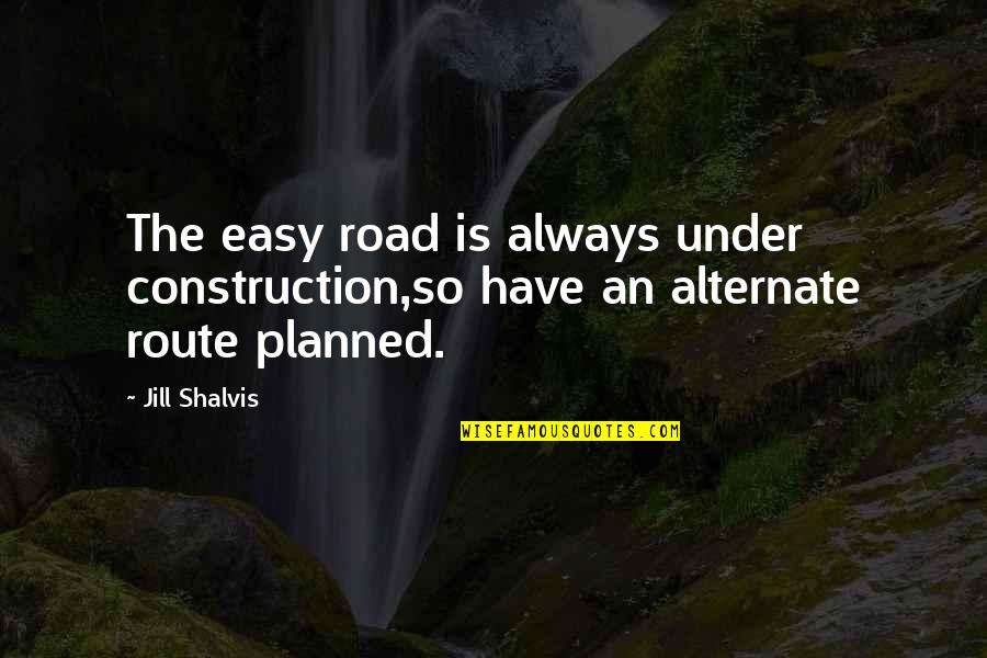 Swordfights Quotes By Jill Shalvis: The easy road is always under construction,so have