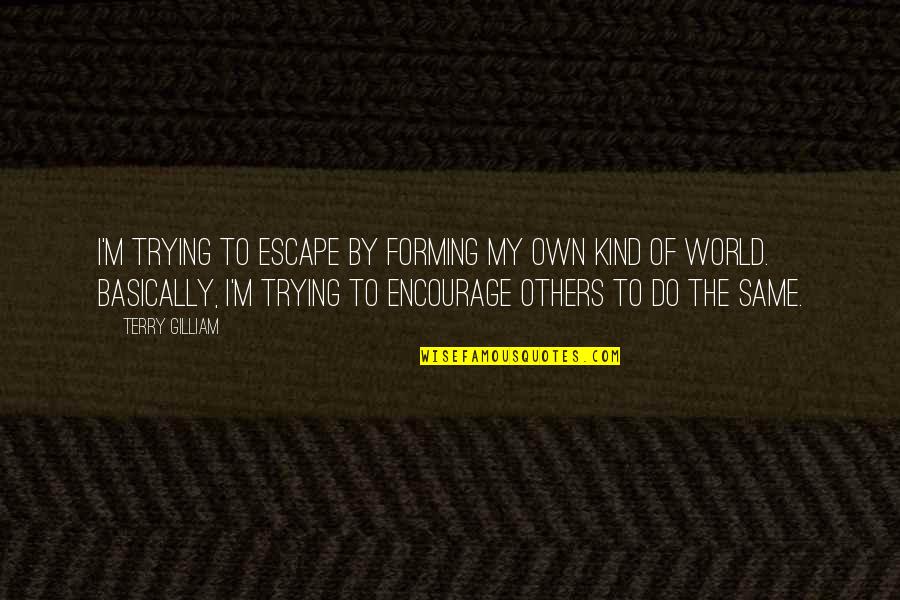 Swordfights Quotes By Terry Gilliam: I'm trying to escape by forming my own Swordfights Quotes By Terry Gilliam: I'm trying to escape by forming my own