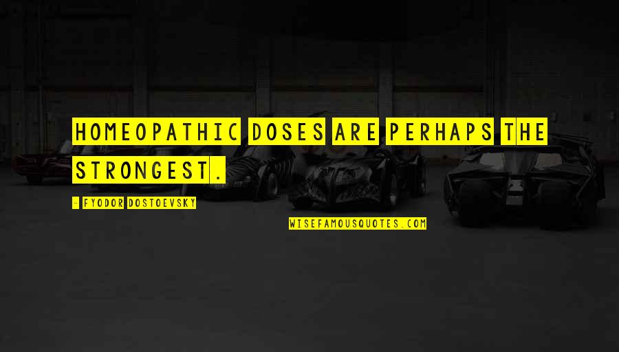 Swordfish Movie Quotes By Fyodor Dostoevsky: Homeopathic doses are perhaps the strongest. Swordfish Movie Quotes By Fyodor Dostoevsky: Homeopathic doses are perhaps the strongest.