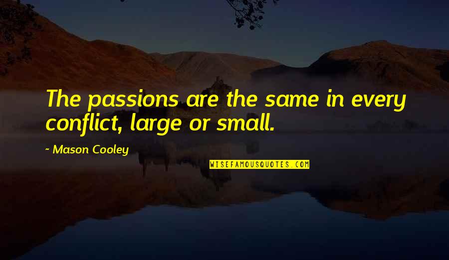 Swordfish Steaks Quotes By Mason Cooley: The passions are the same in every conflict, Swordfish Steaks Quotes By Mason Cooley: The passions are the same in every conflict,