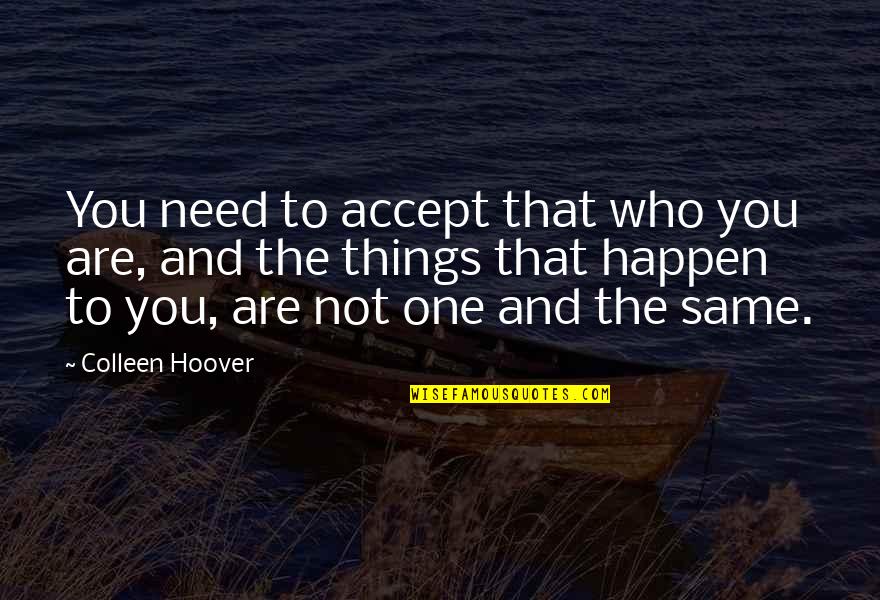 Swordmanship Quotes By Colleen Hoover: You need to accept that who you are, Swordmanship Quotes By Colleen Hoover: You need to accept that who you are,