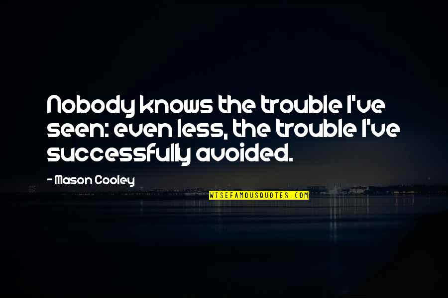 Swordplay Quotes By Mason Cooley: Nobody knows the trouble I've seen: even less,