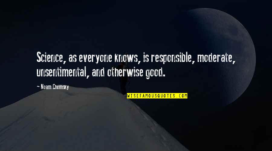 Swordplay Stage Quotes By Noam Chomsky: Science, as everyone knows, is responsible, moderate, unsentimental, Swordplay Stage Quotes By Noam Chomsky: Science, as everyone knows, is responsible, moderate, unsentimental,