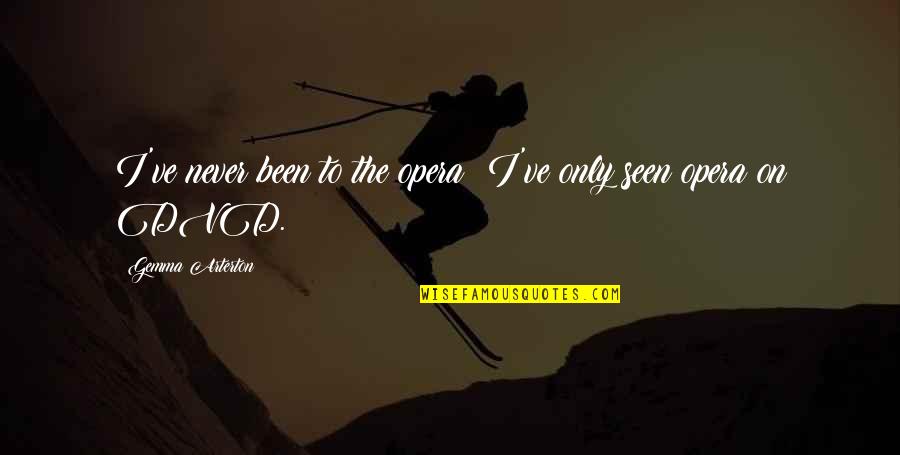 Swords And Souls Quotes By Gemma Arterton: I've never been to the opera; I've only Swords And Souls Quotes By Gemma Arterton: I've never been to the opera; I've only