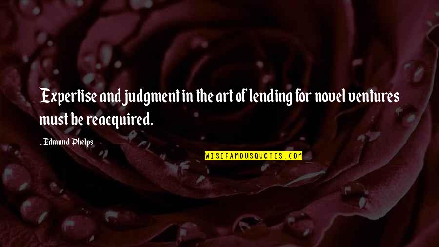 Swords Into Ploughshares Quotes By Edmund Phelps: Expertise and judgment in the art of lending