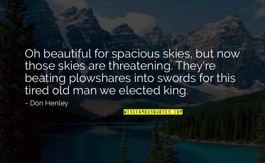 Swords Into Plowshares Quotes By Don Henley: Oh beautiful for spacious skies, but now those