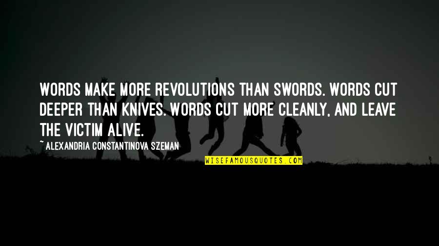 Swords Quotes By Alexandria Constantinova Szeman: Words make more revolutions than swords. Words cut Swords Quotes By Alexandria Constantinova Szeman: Words make more revolutions than swords. Words cut