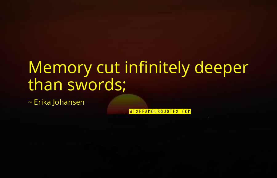 Swords Quotes By Erika Johansen: Memory cut infinitely deeper than swords; Swords Quotes By Erika Johansen: Memory cut infinitely deeper than swords;