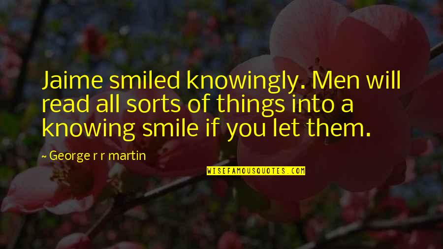 Swords Quotes By George R R Martin: Jaime smiled knowingly. Men will read all sorts Swords Quotes By George R R Martin: Jaime smiled knowingly. Men will read all sorts