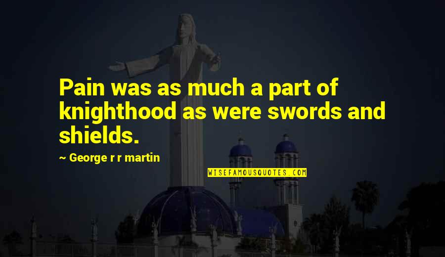 Swords Quotes By George R R Martin: Pain was as much a part of knighthood Swords Quotes By George R R Martin: Pain was as much a part of knighthood