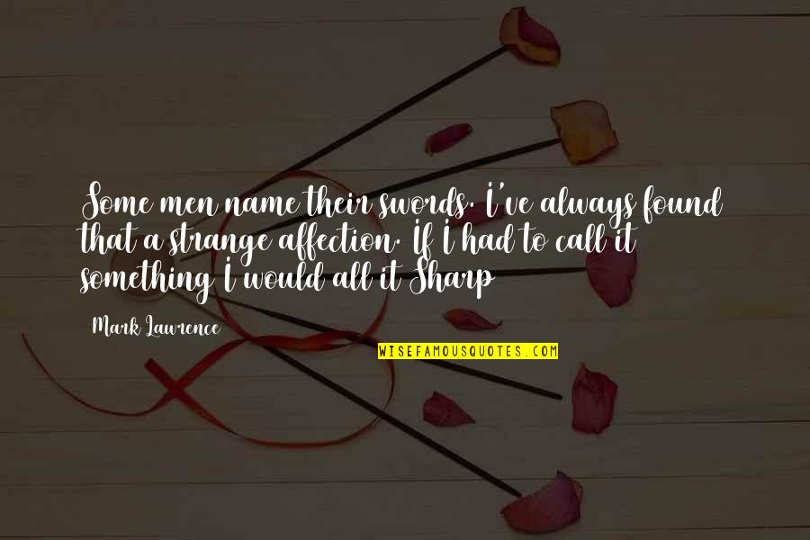Swords Quotes By Mark Lawrence: Some men name their swords. I've always found Swords Quotes By Mark Lawrence: Some men name their swords. I've always found