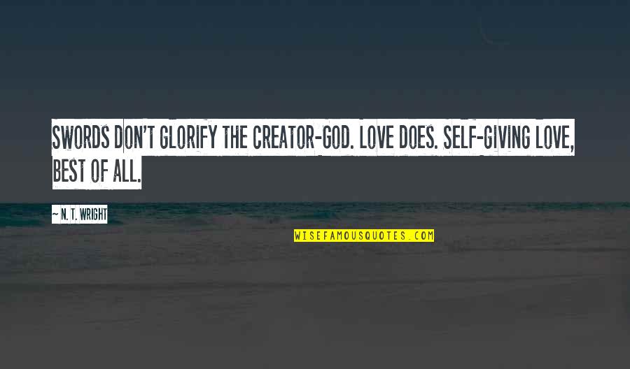 Swords Quotes By N. T. Wright: Swords don't glorify the creator-God. Love does. Self-giving