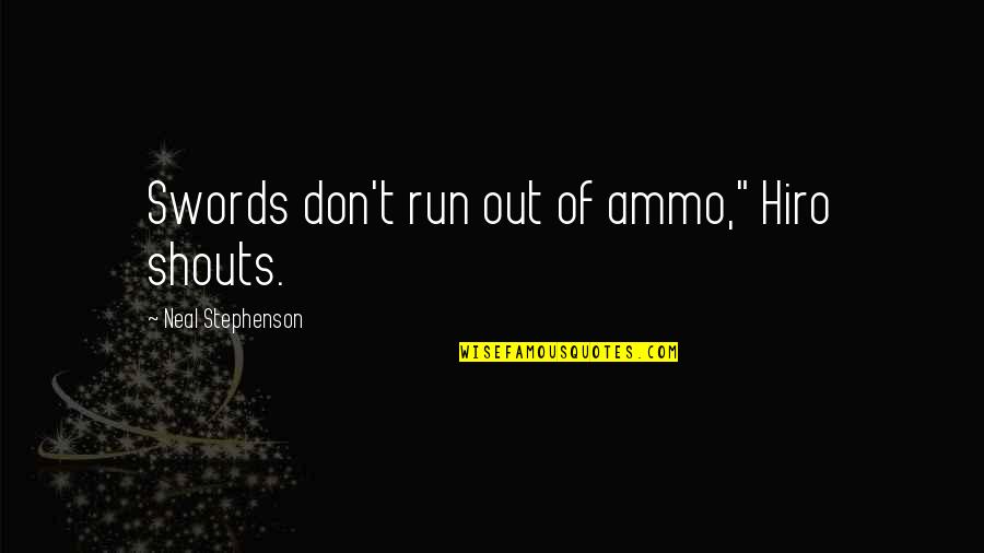 Swords Quotes By Neal Stephenson: Swords don't run out of ammo," Hiro shouts. Swords Quotes By Neal Stephenson: Swords don't run out of ammo," Hiro shouts.