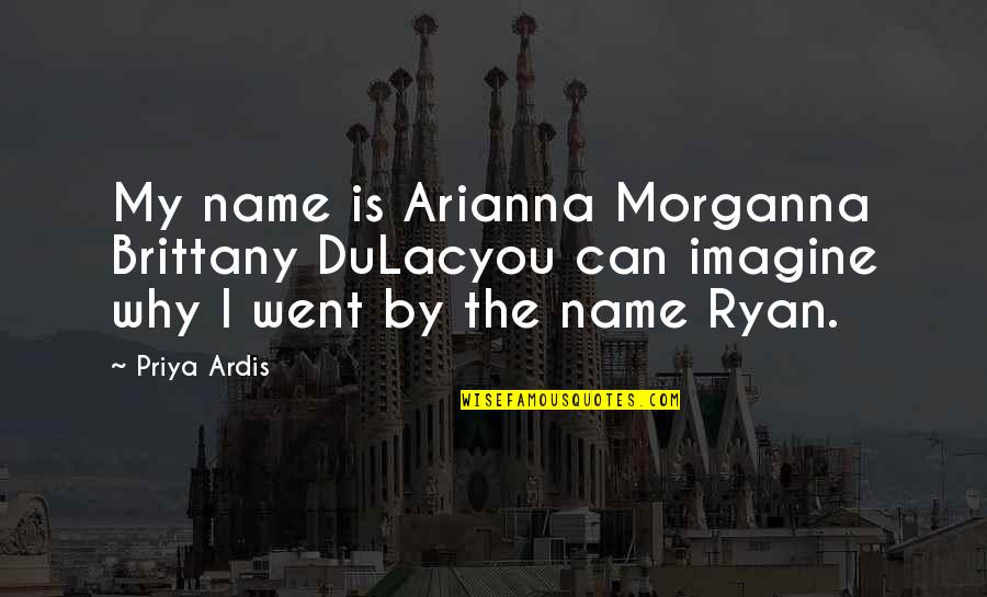 Swords Quotes By Priya Ardis: My name is Arianna Morganna Brittany DuLacyou can Swords Quotes By Priya Ardis: My name is Arianna Morganna Brittany DuLacyou can