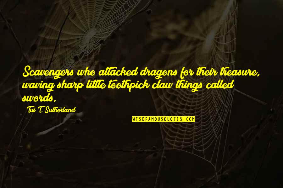 Swords Quotes By Tui T. Sutherland: Scavengers who attacked dragons for their treasure, waving Swords Quotes By Tui T. Sutherland: Scavengers who attacked dragons for their treasure, waving