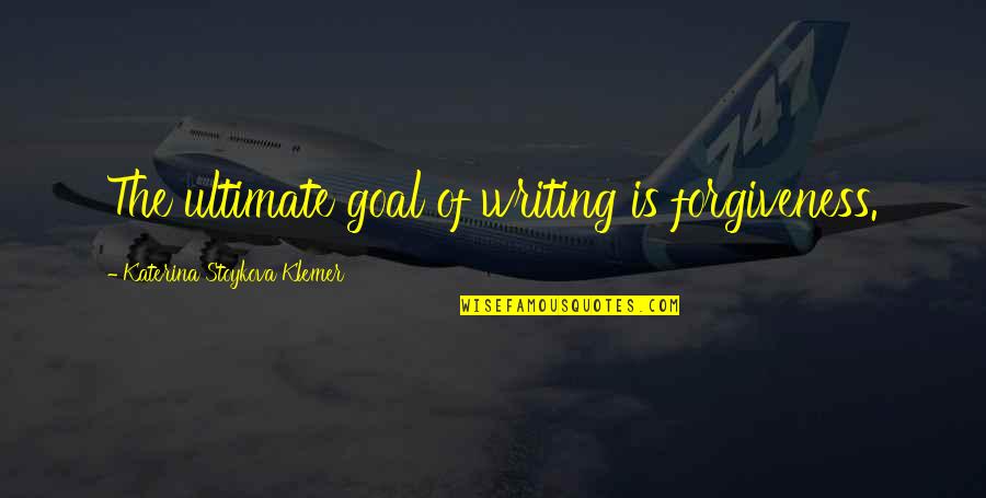 Swords To Plowshares Quote Quotes By Katerina Stoykova Klemer: The ultimate goal of writing is forgiveness. Swords To Plowshares Quote Quotes By Katerina Stoykova Klemer: The ultimate goal of writing is forgiveness.