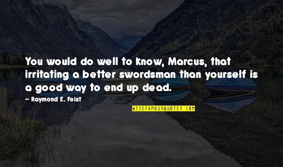 Swordsman Quotes By Raymond E. Feist: You would do well to know, Marcus, that