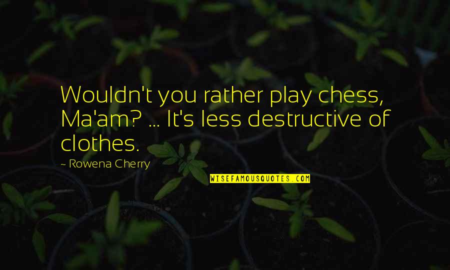 Swordsman Quotes By Rowena Cherry: Wouldn't you rather play chess, Ma'am? ... It's